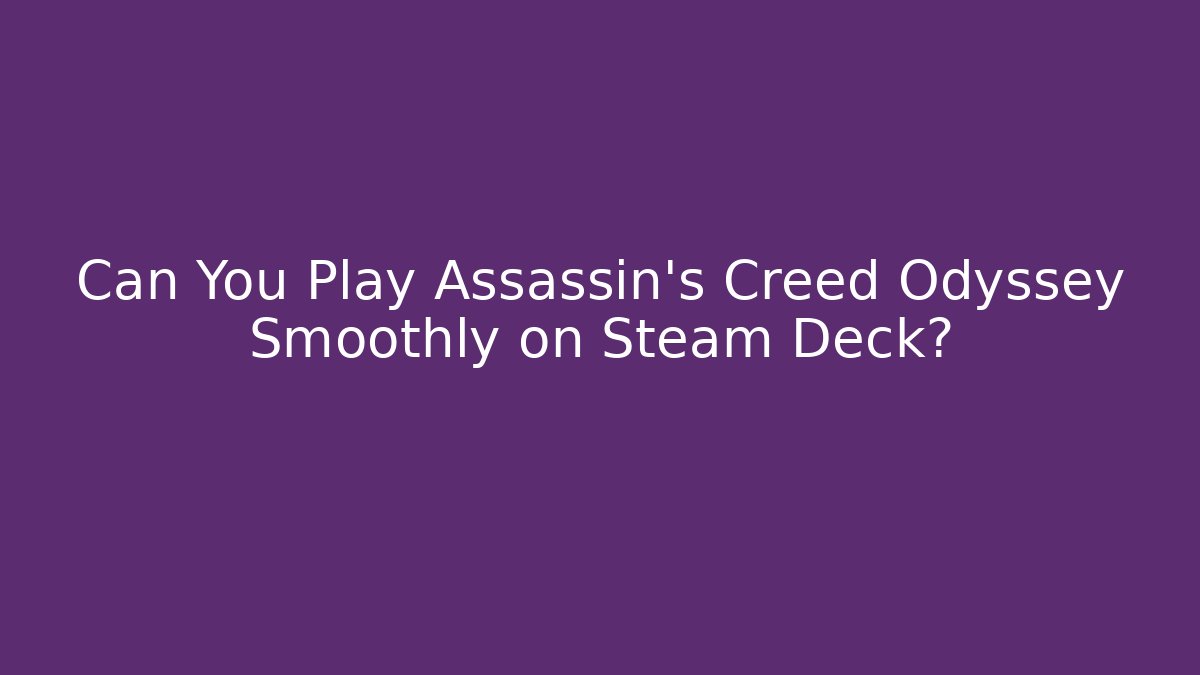 Can You Play Assassin's Creed Odyssey Smoothly on Steam Deck?