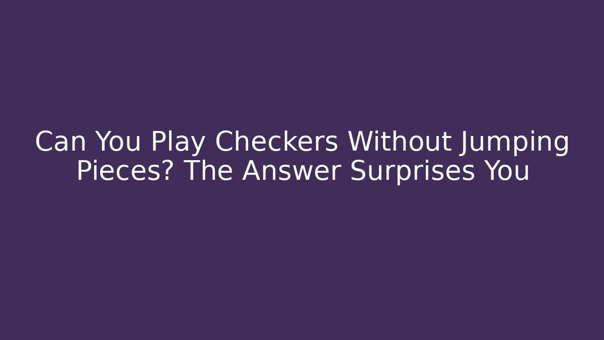 Can You Play Checkers Without Jumping Pieces? The Answer Surprises You