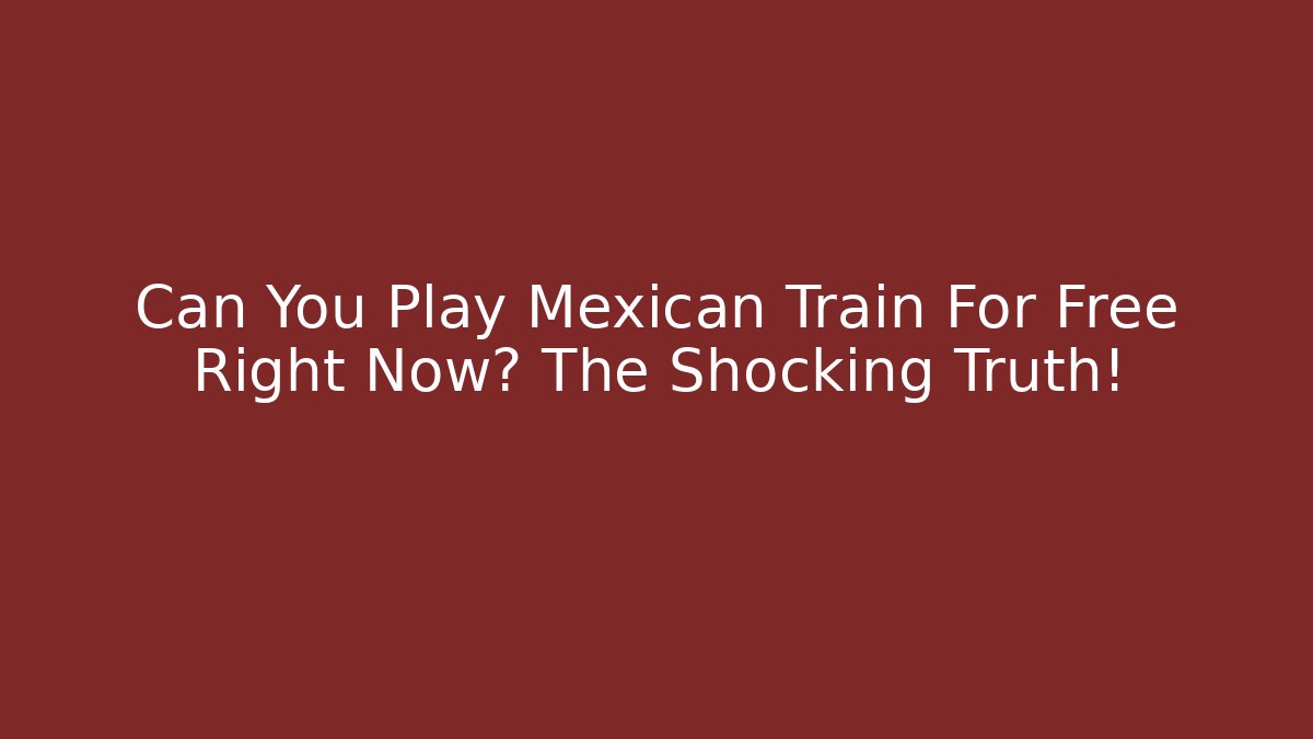 Can You Play Mexican Train For Free Right Now? The Shocking Truth!