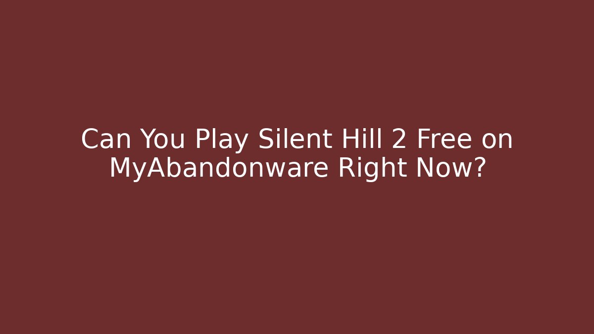 Can You Play Silent Hill 2 Free on MyAbandonware Right Now?