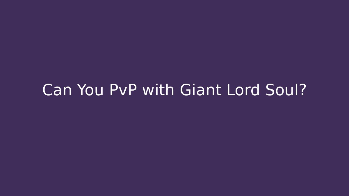 Can You PvP with Giant Lord Soul?