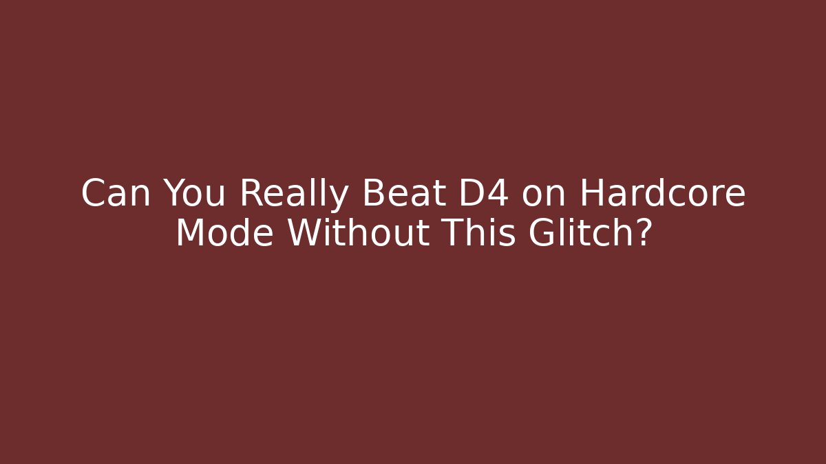 Can You Really Beat D4 on Hardcore Mode Without This Glitch?