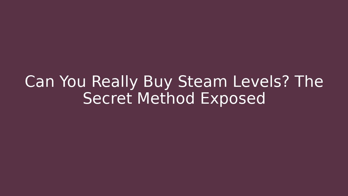 Can You Really Buy Steam Levels? The Secret Method Exposed - Celivion