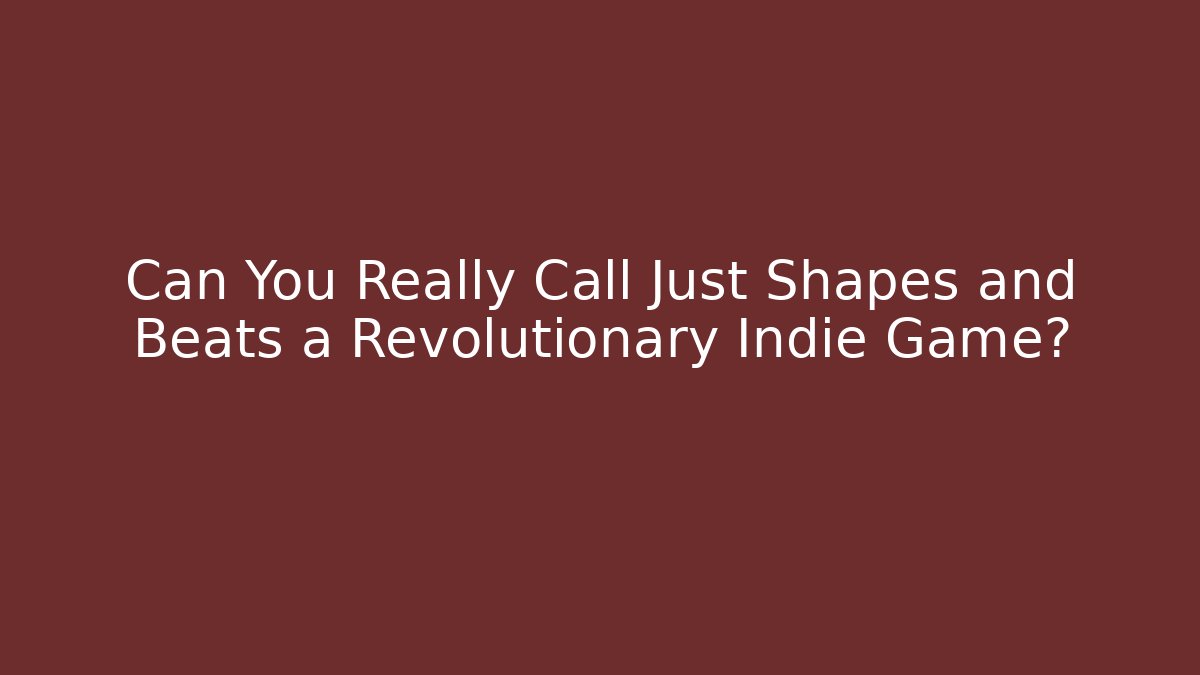 Can You Really Call Just Shapes and Beats a Revolutionary Indie Game?