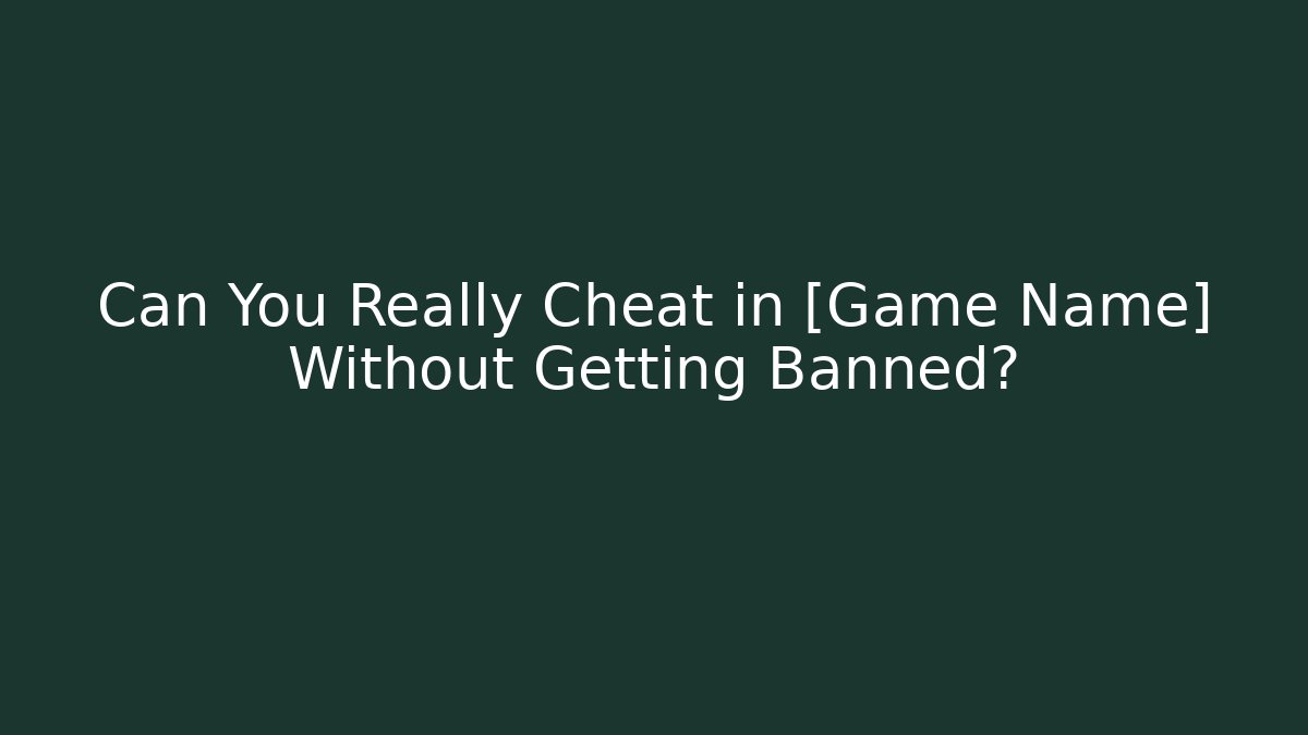 Can You Really Cheat in [Game Name] Without Getting Banned?