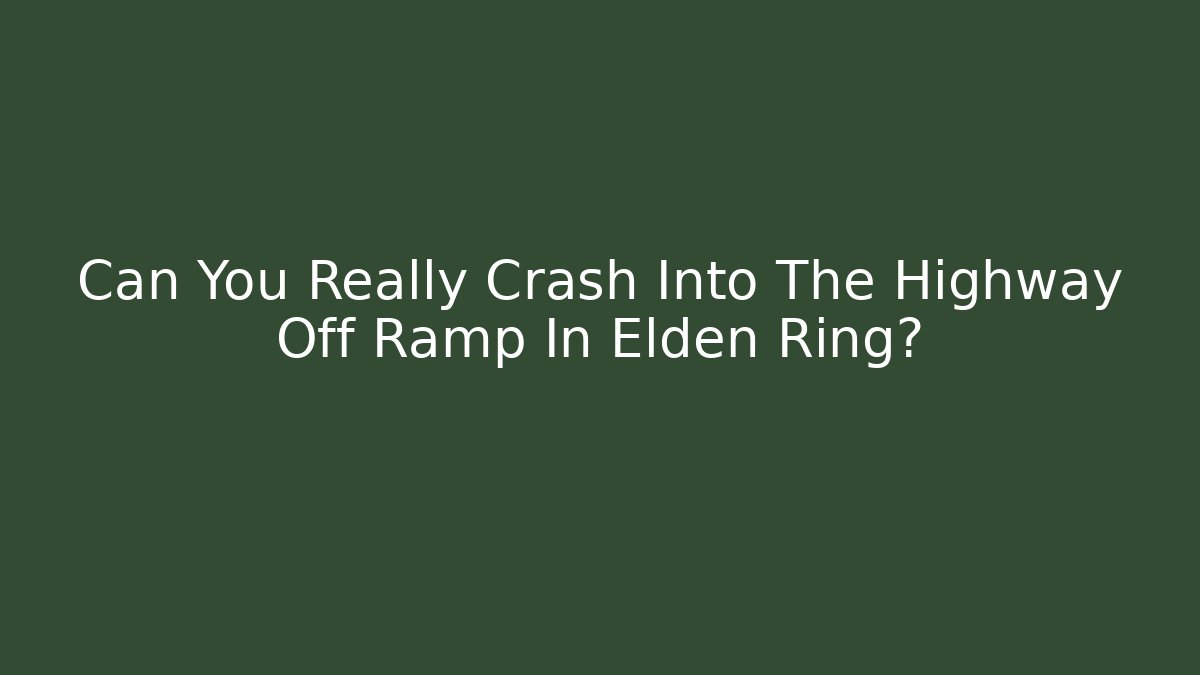 Can You Really Crash Into The Highway Off Ramp In Elden Ring?