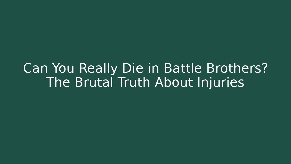 Can You Really Die in Battle Brothers? The Brutal Truth About Injuries