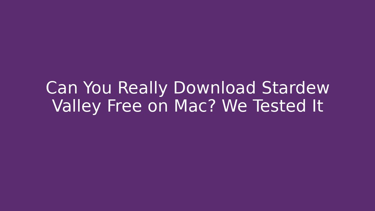 Can You Really Download Stardew Valley Free on Mac? We Tested It