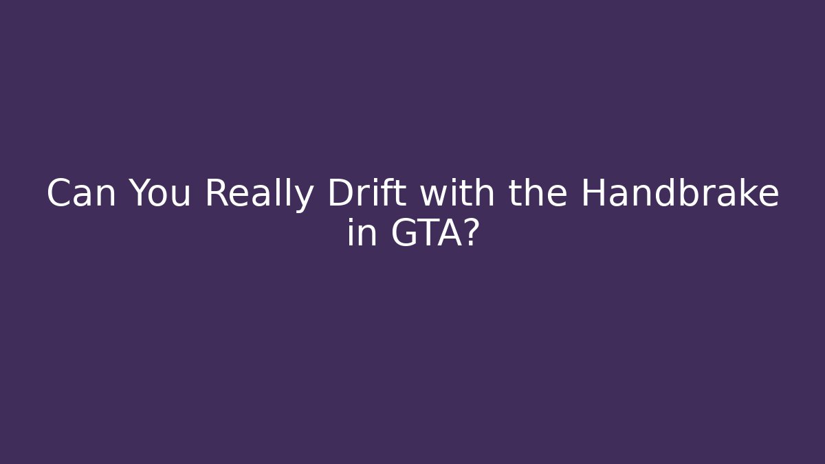 Can You Really Drift with the Handbrake in GTA?