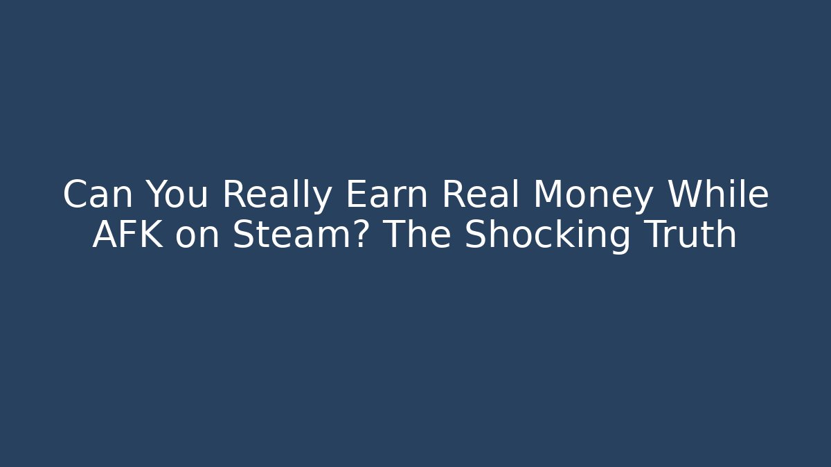 Can You Really Earn Real Money While AFK on Steam? The Shocking Truth