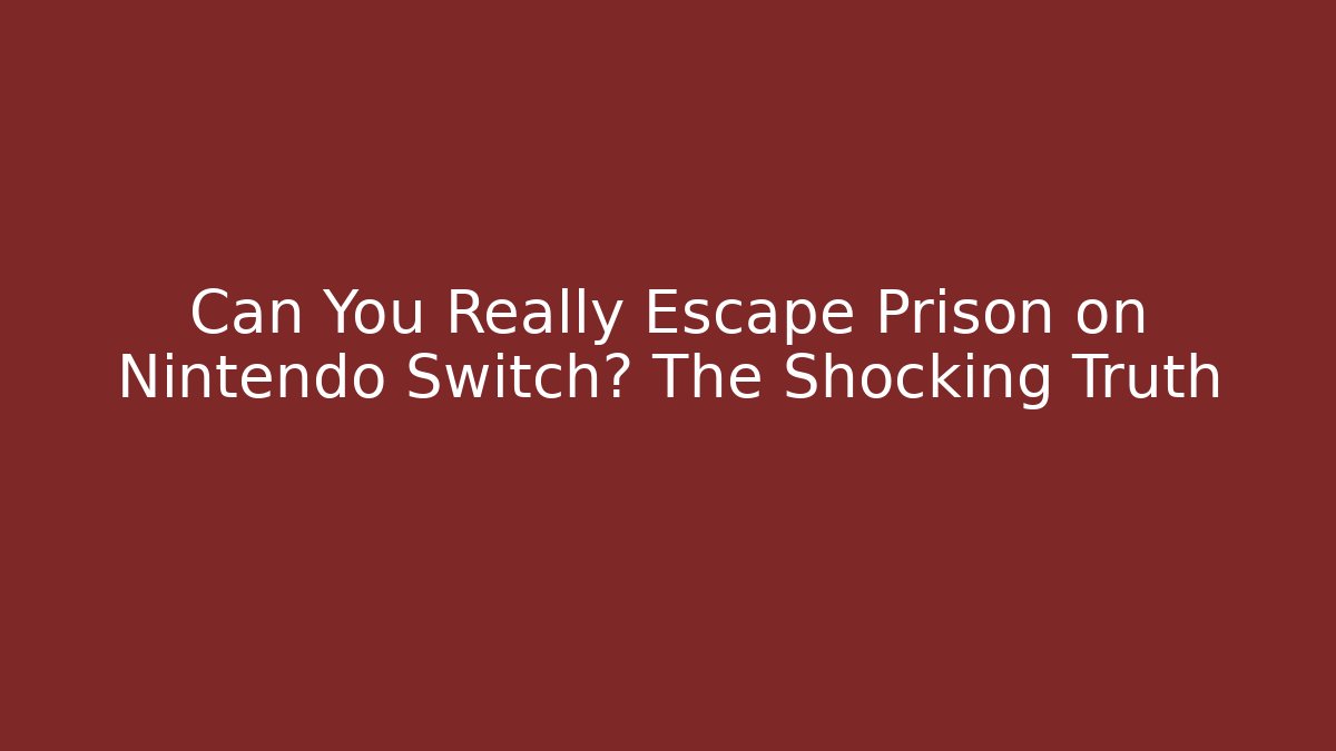 Can You Really Escape Prison on Nintendo Switch? The Shocking Truth