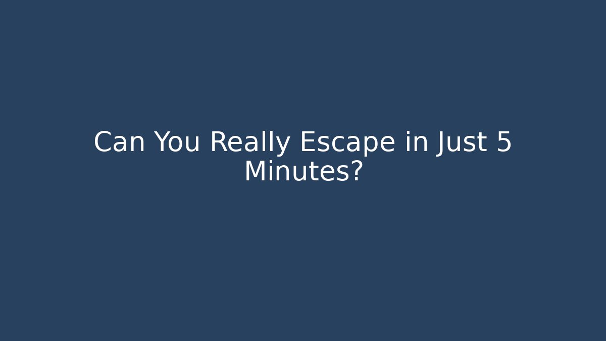 Can You Really Escape in Just 5 Minutes?