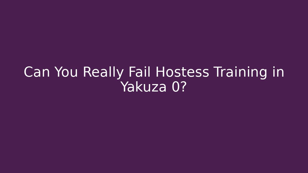 Can You Really Fail Hostess Training in Yakuza 0?