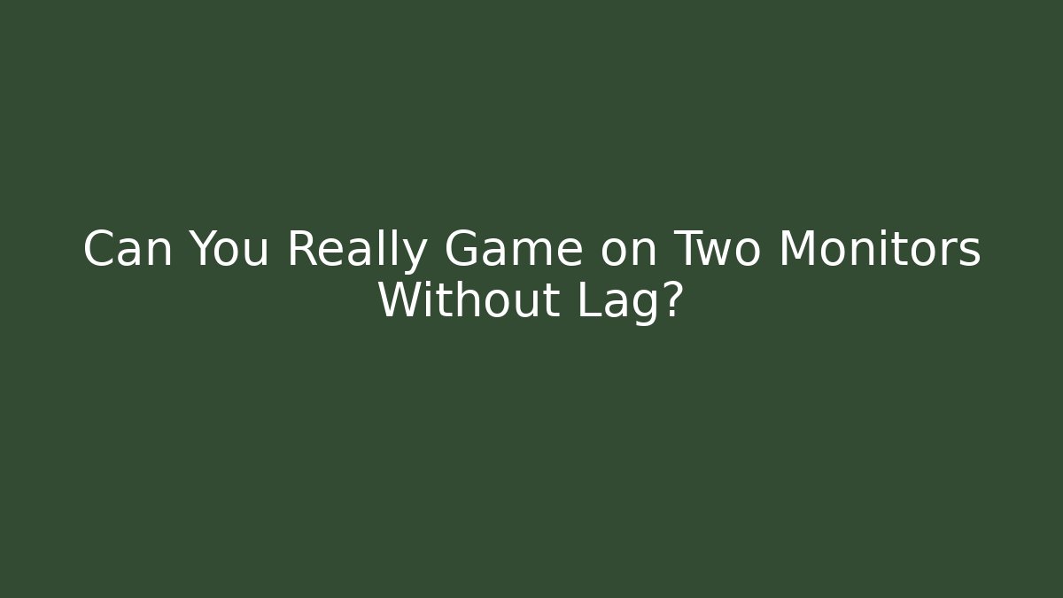 Can You Really Game on Two Monitors Without Lag?