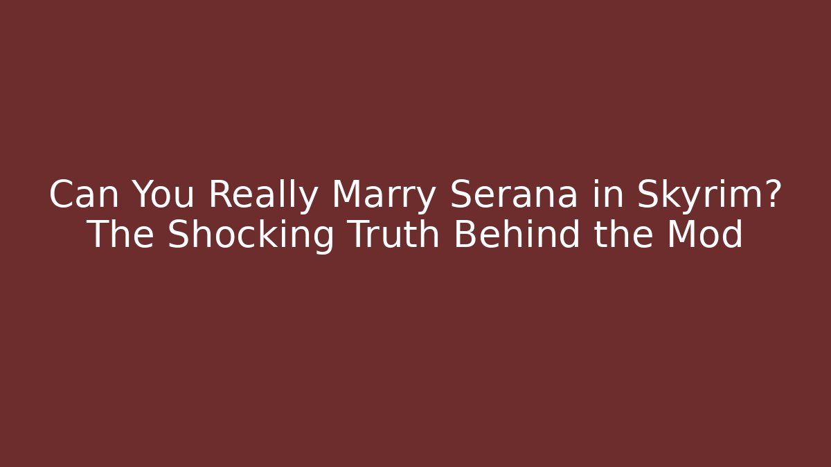 Can You Really Marry Serana in Skyrim? The Shocking Truth Behind the Mod