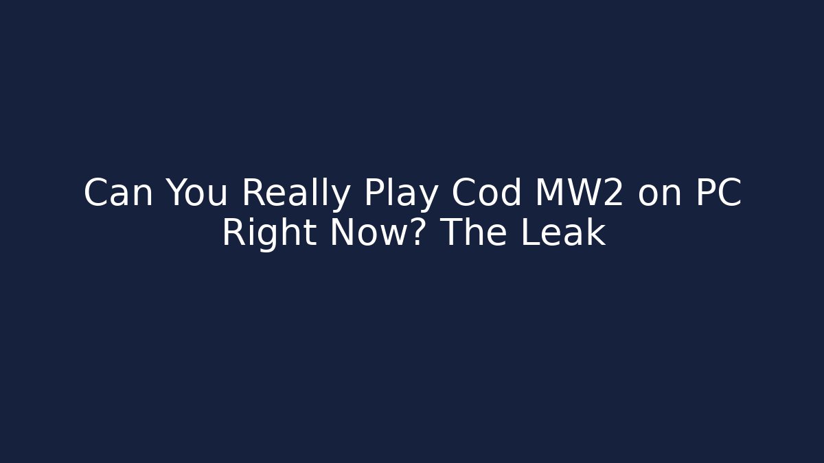 Can You Really Play Cod MW2 on PC Right Now? The Leak