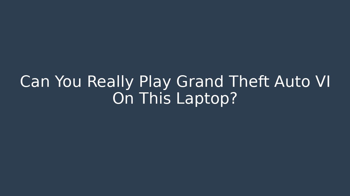 Can You Really Play Grand Theft Auto VI On This Laptop?