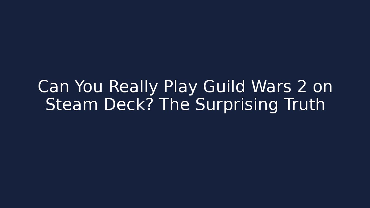 Can You Really Play Guild Wars 2 on Steam Deck? The Surprising Truth