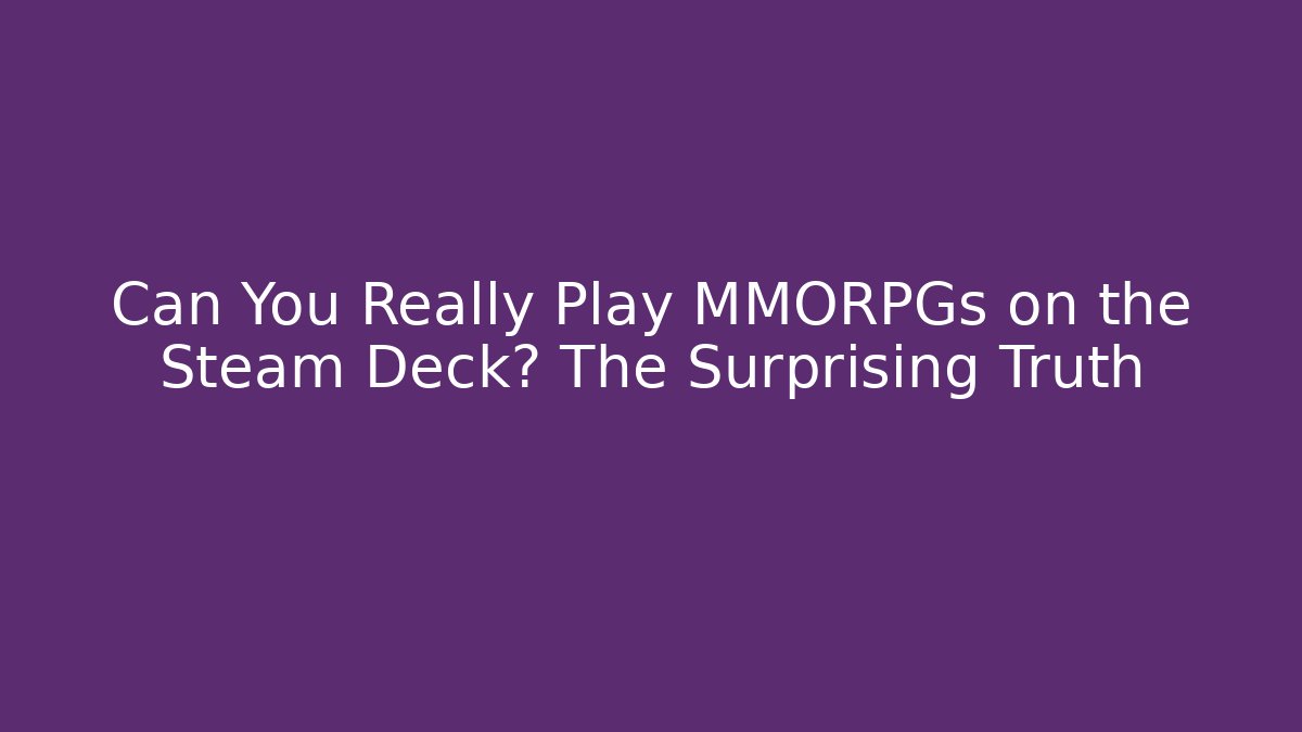 Can You Really Play MMORPGs on the Steam Deck? The Surprising Truth
