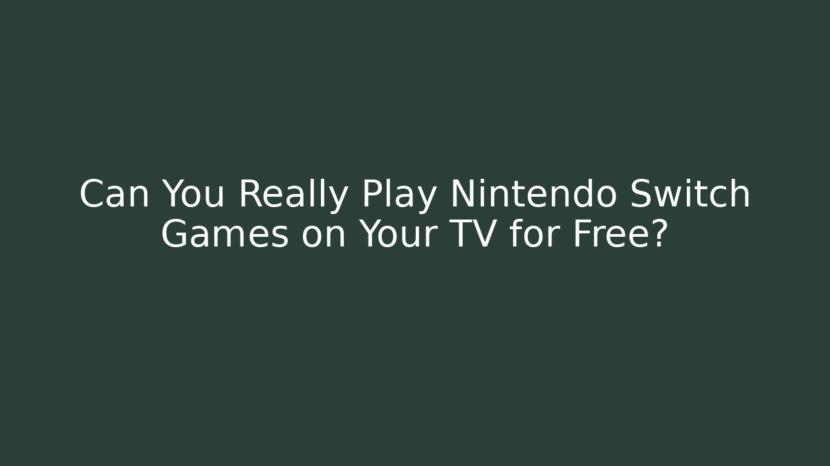 Can You Really Play Nintendo Switch Games on Your TV for Free?
