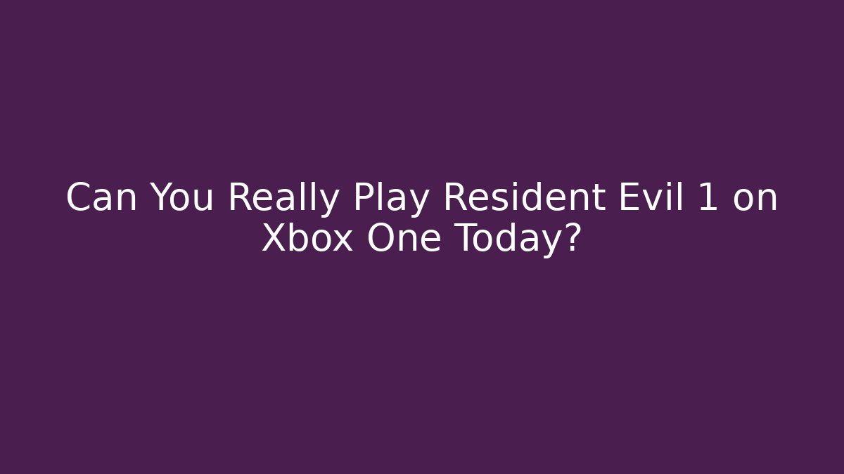 Can You Really Play Resident Evil 1 on Xbox One Today?