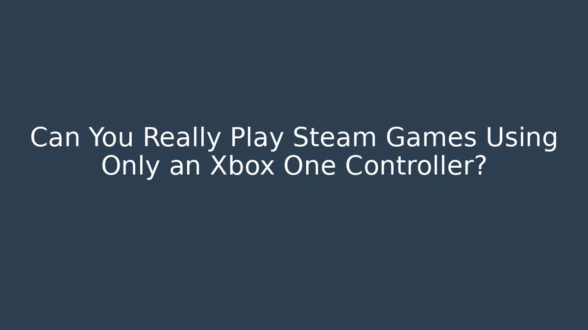 Can You Really Play Steam Games Using Only an Xbox One Controller?