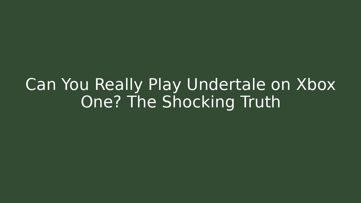 Can You Really Play Undertale on Xbox One? The Shocking Truth - Celivion