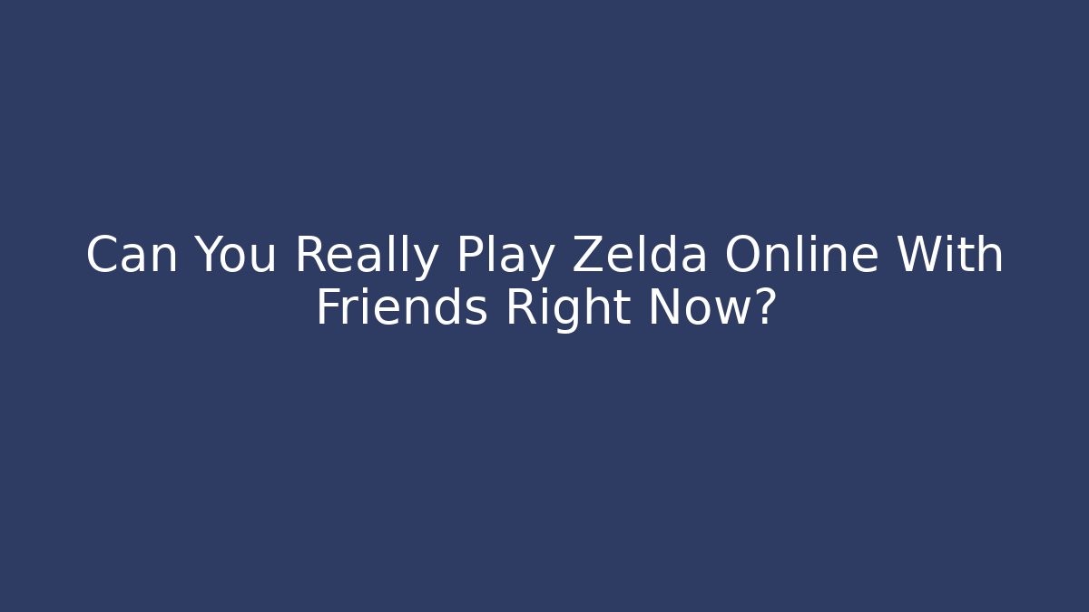 Can You Really Play Zelda Online With Friends Right Now?