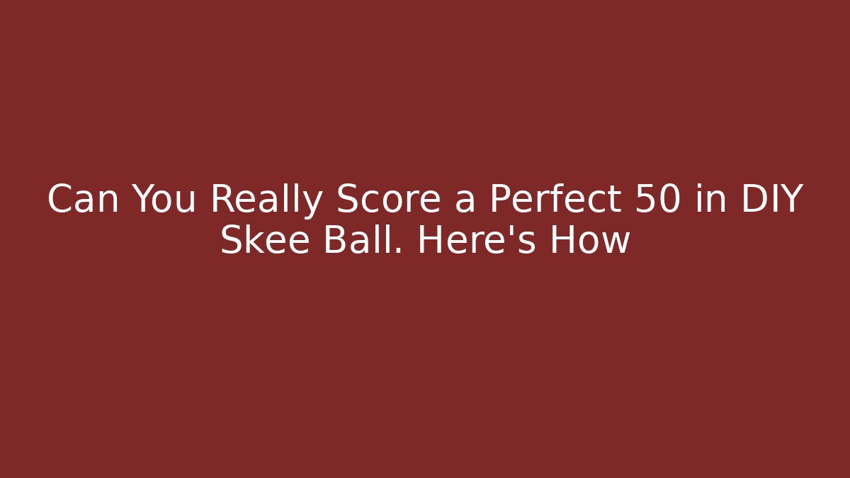 Can You Really Score a Perfect 50 in DIY Skee Ball. Here's How