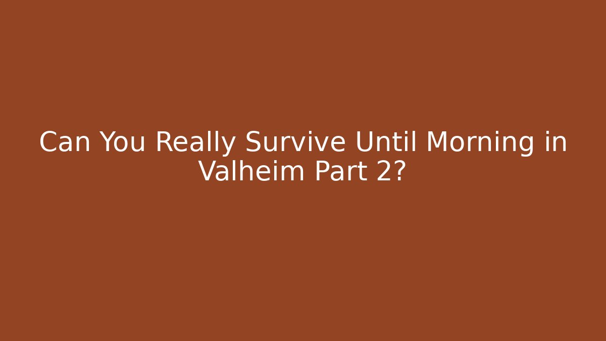 Can You Really Survive Until Morning in Valheim Part 2?