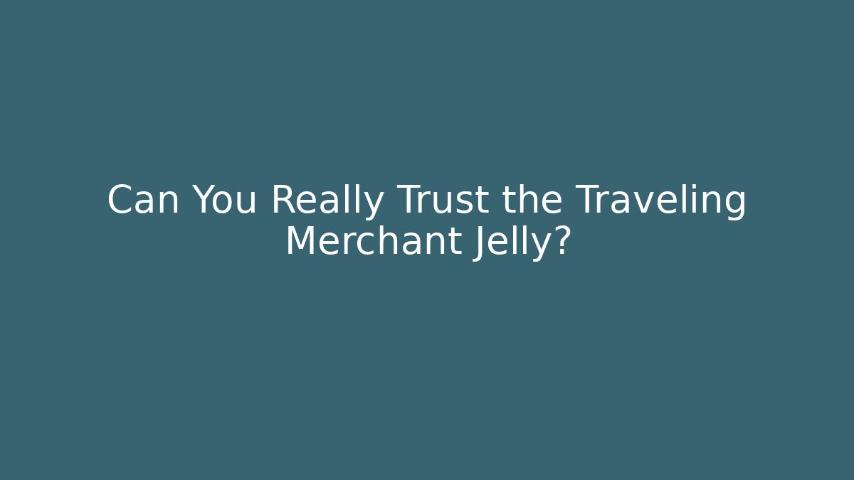 Can You Really Trust the Traveling Merchant Jelly?