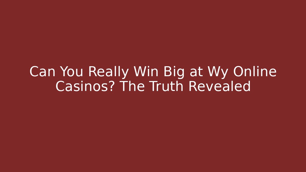 Can You Really Win Big at Wy Online Casinos? The Truth Revealed