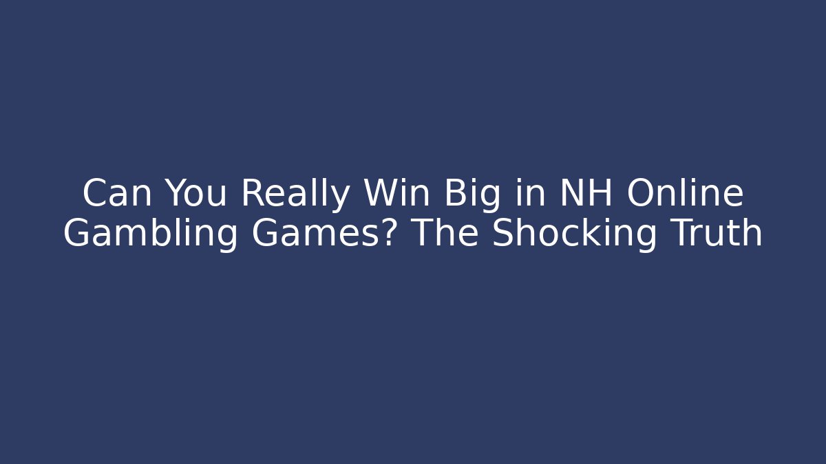 Can You Really Win Big in NH Online Gambling Games? The Shocking Truth
