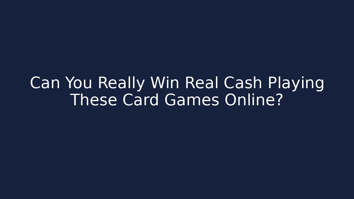 Can You Really Win Real Cash Playing These Card Games Online?