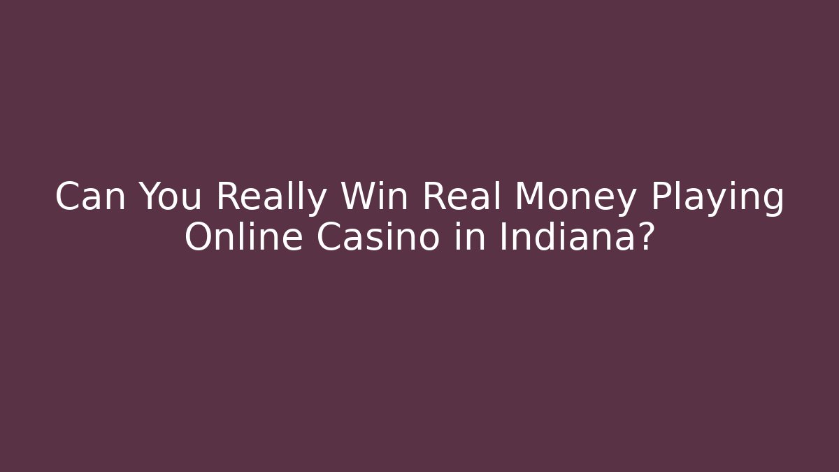 Can You Really Win Real Money Playing Online Casino in Indiana?