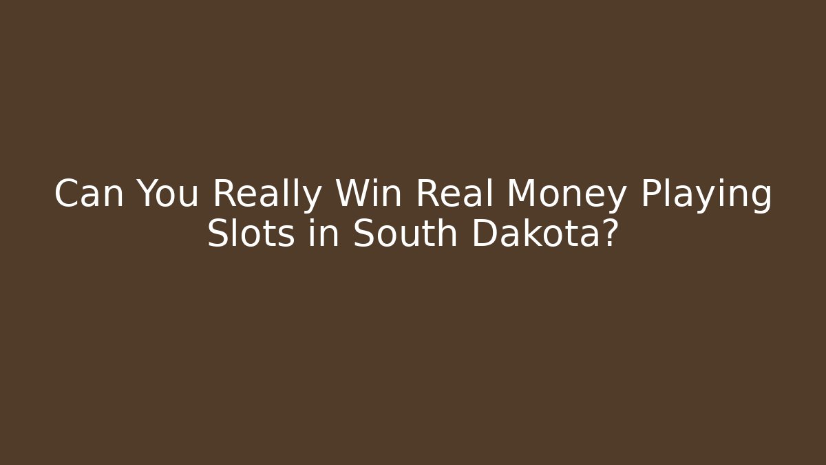 Can You Really Win Real Money Playing Slots in South Dakota?
