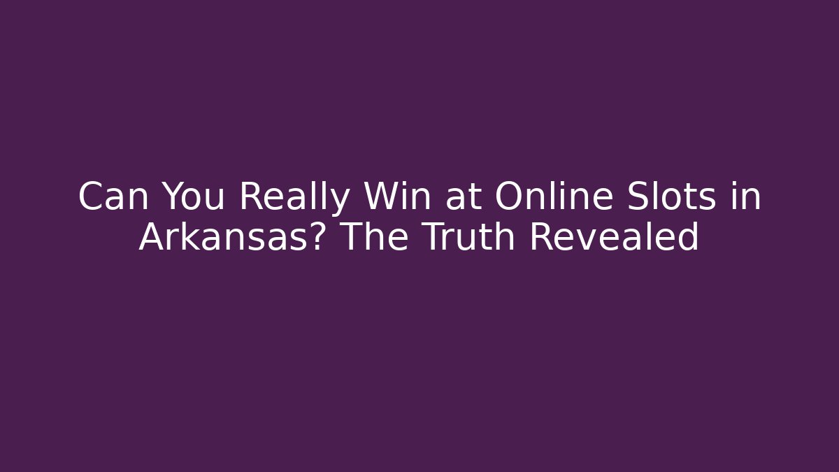 Can You Really Win at Online Slots in Arkansas? The Truth Revealed