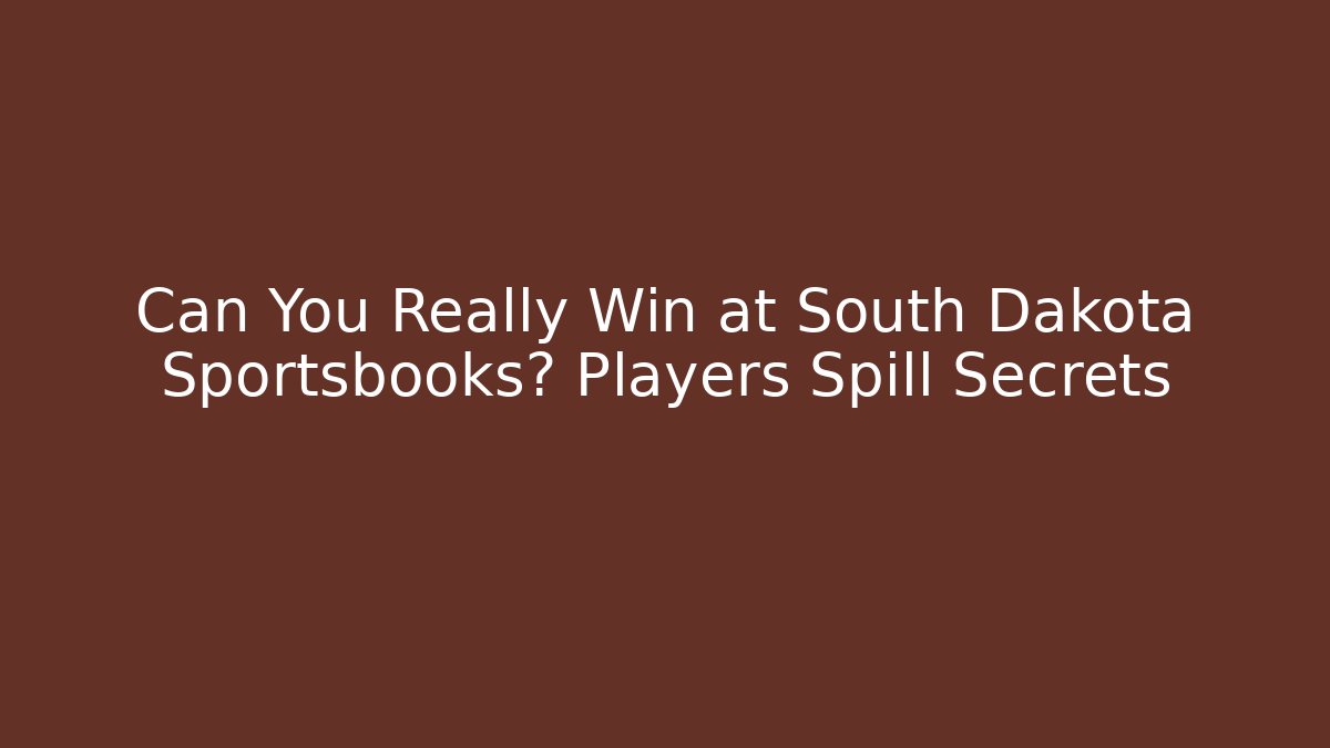 Can You Really Win at South Dakota Sportsbooks? Players Spill Secrets