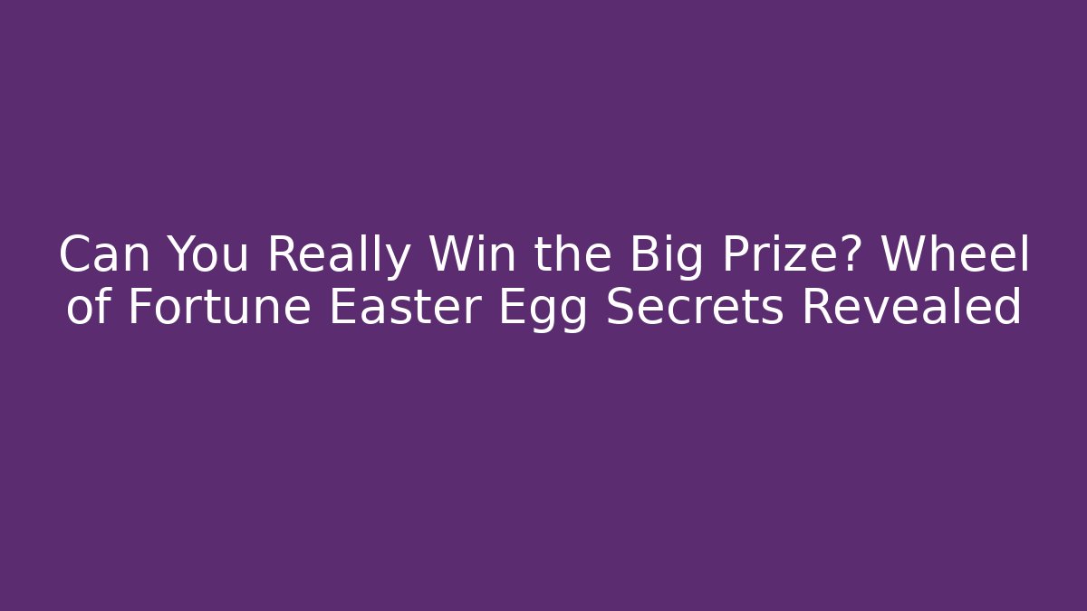 Can You Really Win the Big Prize? Wheel of Fortune Easter Egg Secrets Revealed