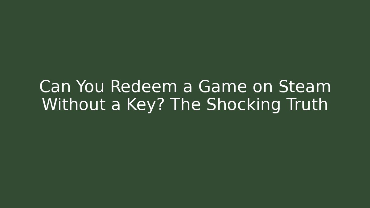 Can You Redeem a Game on Steam Without a Key? The Shocking Truth