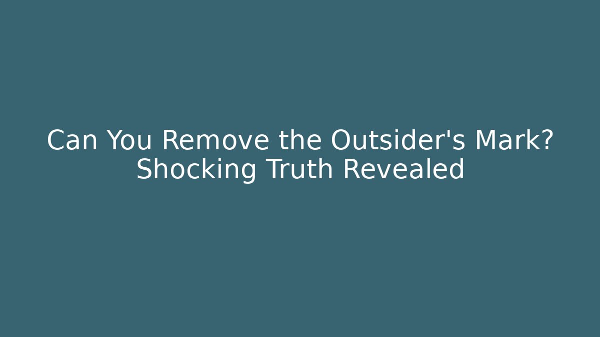 Can You Remove the Outsider's Mark? Shocking Truth Revealed