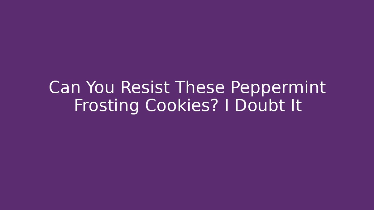 Can You Resist These Peppermint Frosting Cookies? I Doubt It