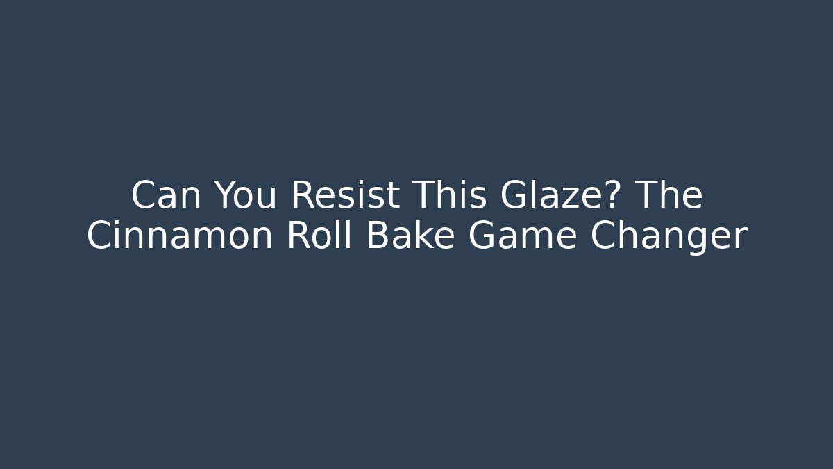 Can You Resist This Glaze? The Cinnamon Roll Bake Game Changer