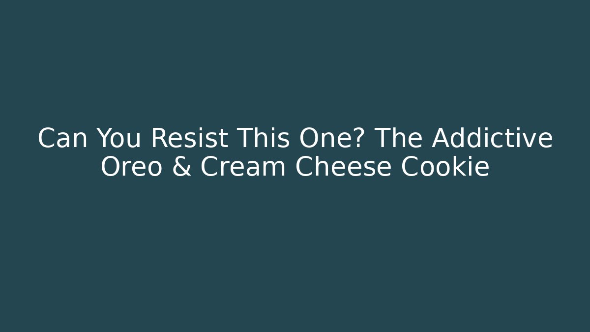 Can You Resist This One? The Addictive Oreo & Cream Cheese Cookie