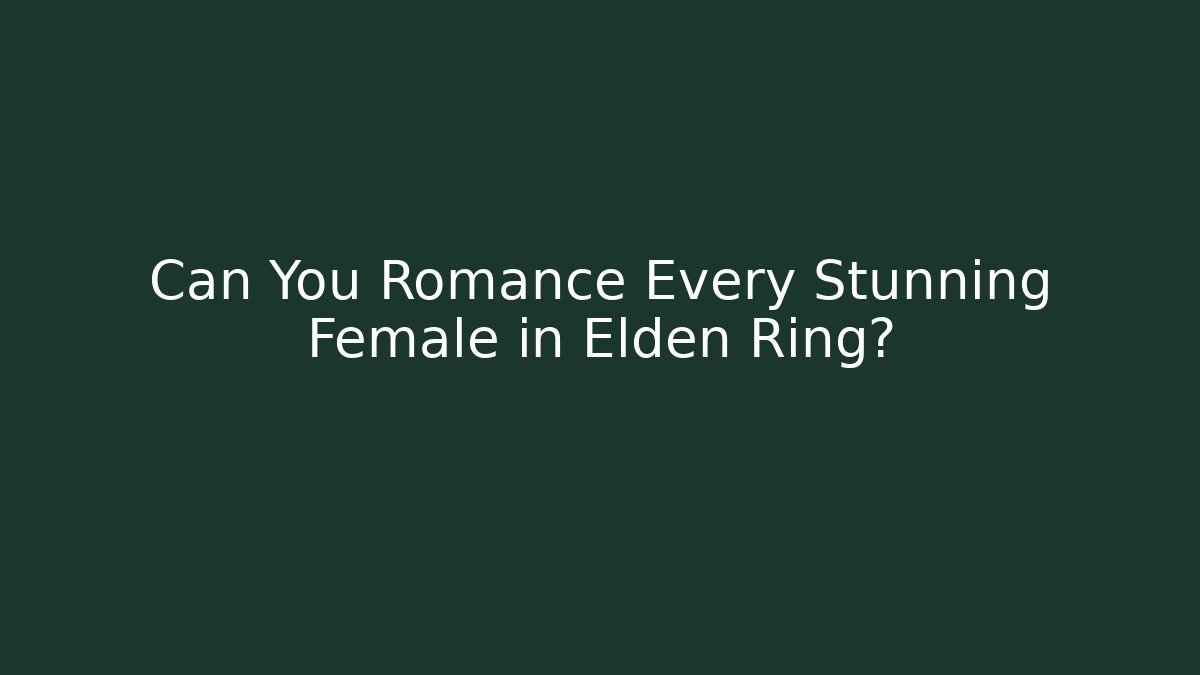 Can You Romance Every Stunning Female in Elden Ring?