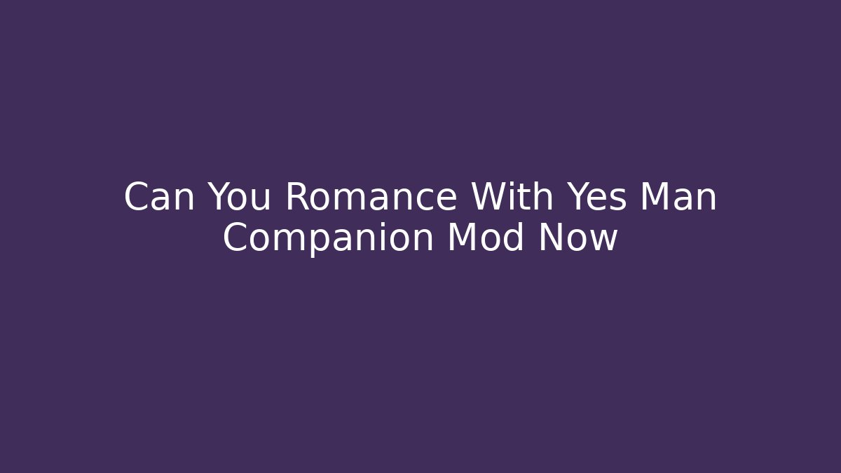Can You Romance With Yes Man Companion Mod Now
