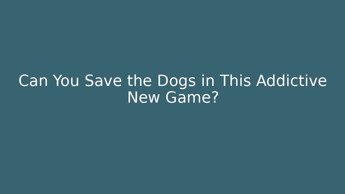 Can You Save the Dogs in This Addictive New Game? - Celivion