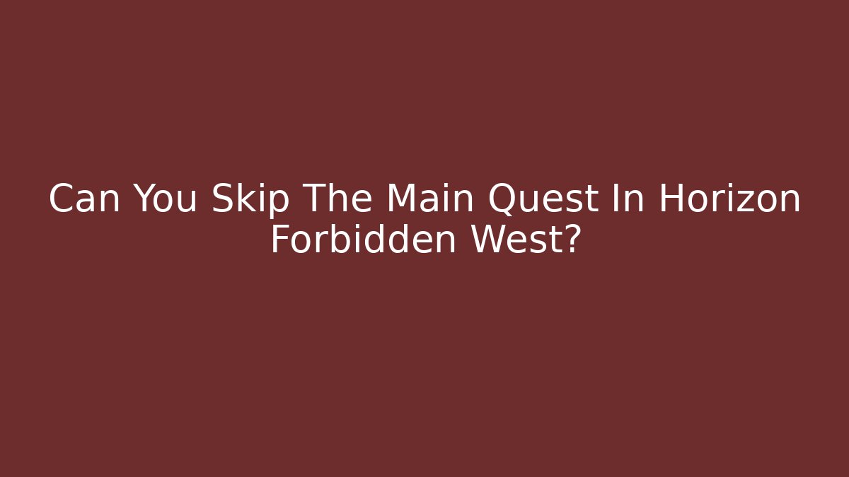 Can You Skip The Main Quest In Horizon Forbidden West?