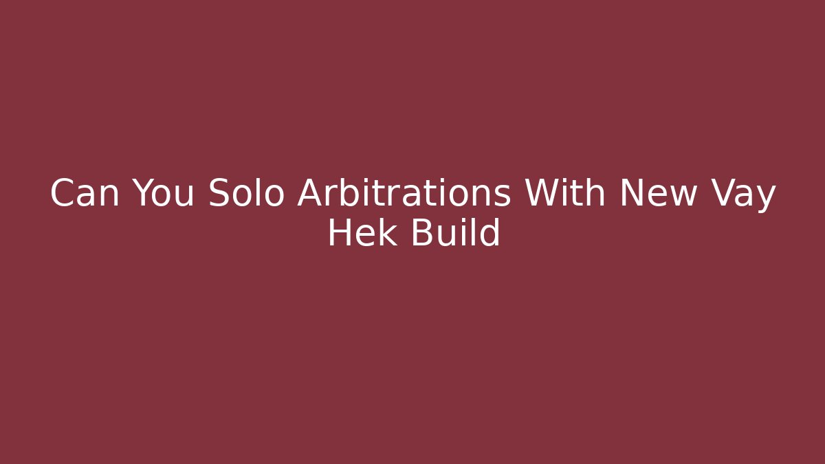 Can You Solo Arbitrations With New Vay Hek Build