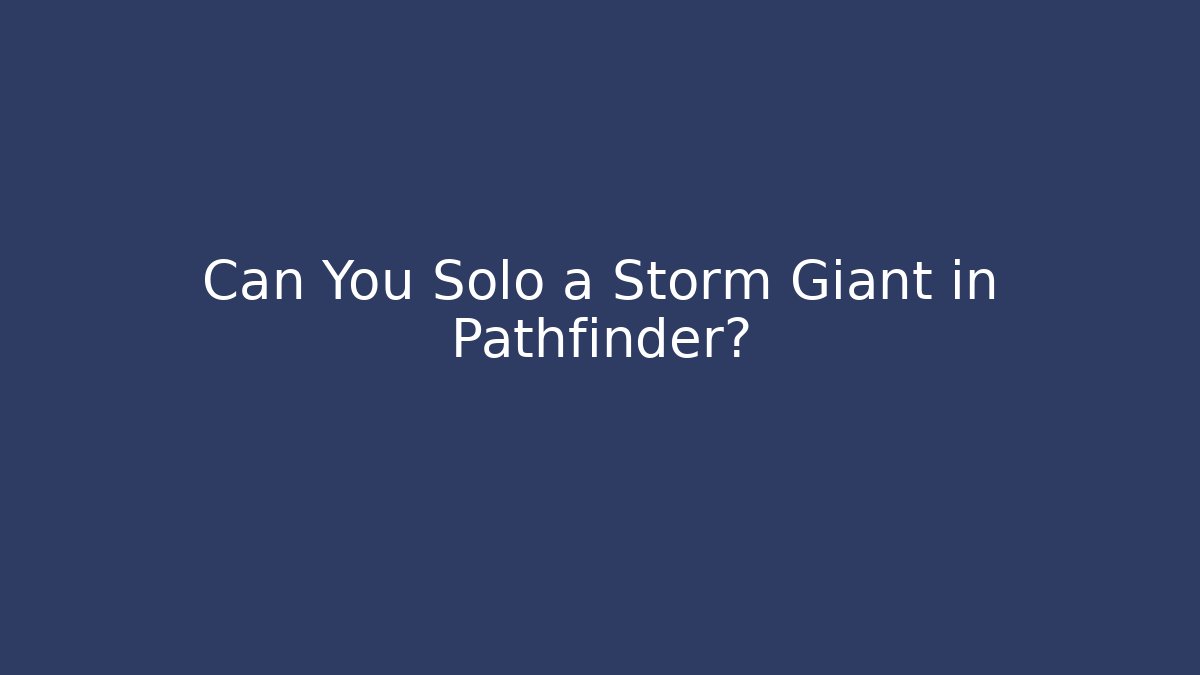 Can You Solo a Storm Giant in Pathfinder?